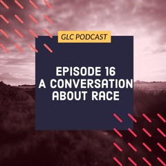 GLC Podcast Season2 Episode 16 "A Conversation about Race"