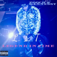 L.I.T ( Legend In Time) - Pooch N Hennessy