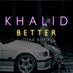 Khalid - Better (Dera Remix)