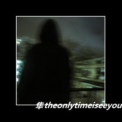 THEONLYTIMEISEEYOU