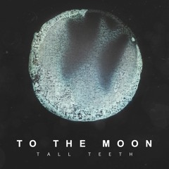 Tall Teeth - To The Moon