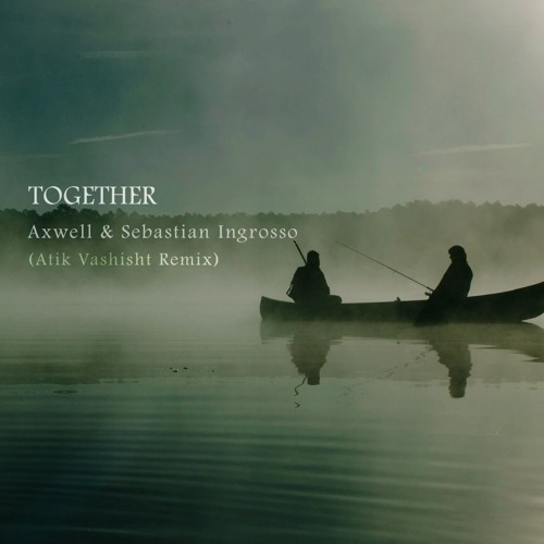Axwell & Sebastian Ingrosso - Together(Atik Vashisht Remix)