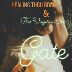 Ep. 18 Healing thru Sex & The Vagina Star Gate