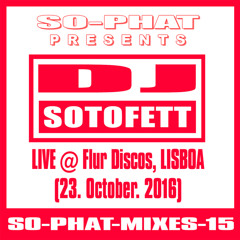 SO-PHAT-MIXES-15: DJ Sotofett – Live @ Flur Discos Lisboa (2016-10-23)