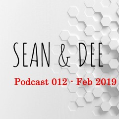 Sean & Dee - Podcast 012 - Feb 2019 - FREE DOWNLOAD