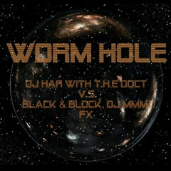 WORMHOLE - DJ har with T.H.E Doct. V.S BLACK & BLOCK, DJ MMM, FX