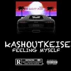 KASHOUTKEISE -Feeling Myself (Prod.Reeseygotit)
