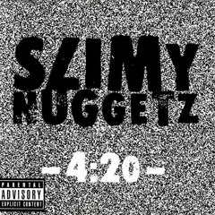 4:20 - Slimy Nuggetz