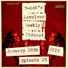 T-Rek's Revolver Weekly Podcast January 28th 2019 (Episode 25)