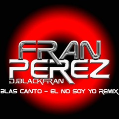 Fran Pérez - Blas Cantó - El no soy yo(DjBlackfran Remix)2019