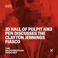 #436 JD Hall of Pulpit and Pen Discusses the Clayton Jennings Fiasco