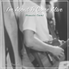 I'm About To Come Alive (Acoustic Cover)