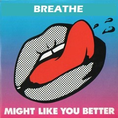 Might Like You Better X Breathe (INKY's 3 Years too late Vocal Edit) *FREE DL*