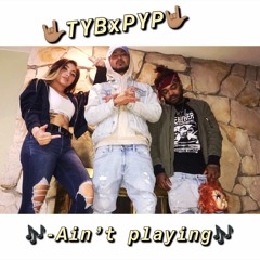 TYB x PYP - Aint Playin