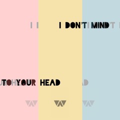i dont mind/to your head