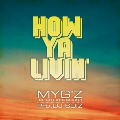 HOW YA LIVIN' - MYG'Z (Pro.DJ SOIZ)