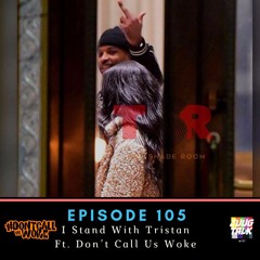 Episode 105: I Stand With Tristan Ft. Don't Call Us Woke