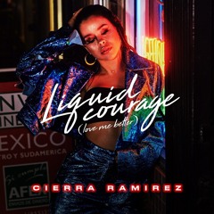 Cierra Ramirez - Liquid Courage (Love Me Better)