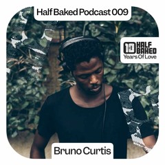 Half Baked Podcast 009 - Bruno Curtis