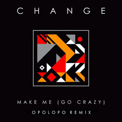 Make me. (Go crazy.)   (Change.)   (OPOLOPO remix.)