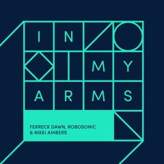 Ferreck Dawn, Robosonic & Nikki Ambers - In My Arms (Vocal Mix)