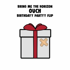 Bring Me The Horizon - Ouch (Birthdayy Partyy Flip) 🎁 FREE DL 🎁
