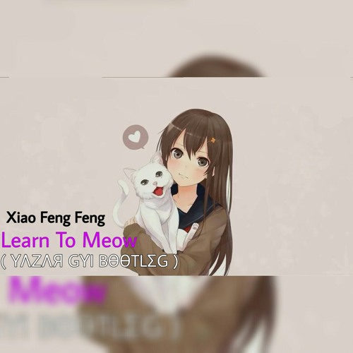 Stream Xiao Feng Feng - Learn To Meow (YaZar Gyi Bounce Bootleg).mp3 by DJ  YaZar Gyi | Listen online for free on SoundCloud