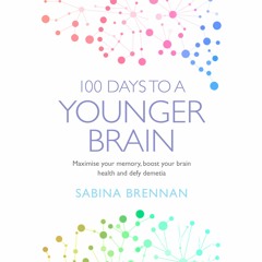 100 Days to a Younger Brain: Maximise your memory, boost your brain health and defy dementia