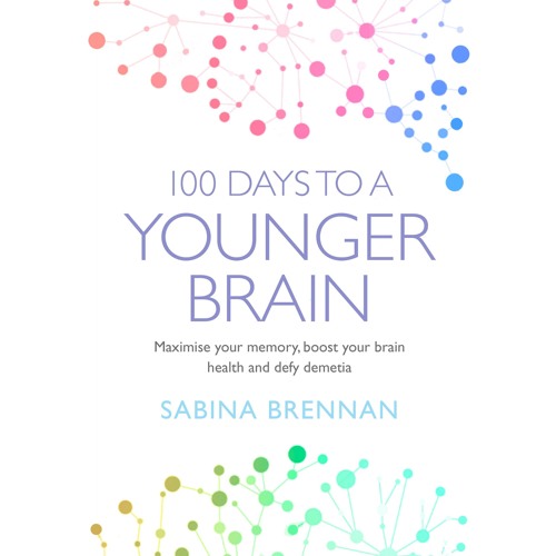 100 Days to a Younger Brain: Maximise your memory, boost your brain health and defy dementia