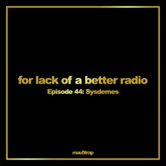 for lack of a better radio episode 44: Sysdemes (ID Mix)