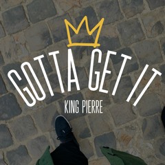Gotta Get It KING PIERRE PROD. JC PRODUCTIONS