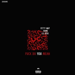 Fuzzy Fazu Ft Fetty Wap & Lil Reek - Fuck Do You Mean