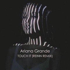 Ariana Grande - Touch It (Reinn Remix)