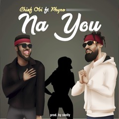 Chief Obi X Phyno - Na You