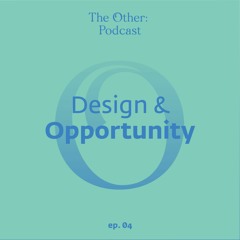 Episode Four: Design and Opportunity
