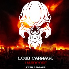 Loud Carnage - HARDCORE [FREE RELEASE]