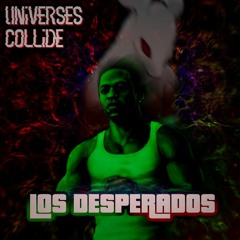 [Universe Collide] - LOS DESPERADOS (Take 2)