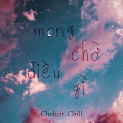 MONG CHỜ ĐIỀU GÌ? | Chehi ft. Chillingo | Prod: Crane Beat