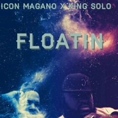 FLOATIN' X ICON MAGANO X KING SOLO X