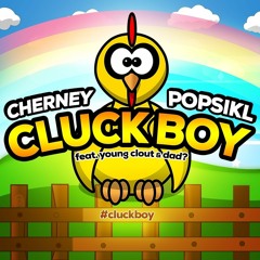 Cherney x Popsikl - Cluck Boy (feat. Young Clout & dad?)