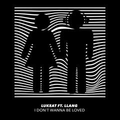 LukeAT - I Don't Wanna Be Loved (feat. Llang)