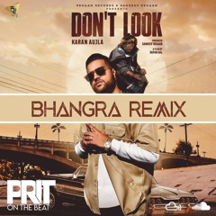 DON’T LOOK (BHANGRA REMIX) - KARAN AUJLA FT. PRIT ON THE BEAT