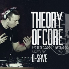 Theory of Core - Podcast #143 Mixed By D-Save