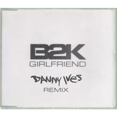 B2K GIRLFRIEND DANNY IVES RMX