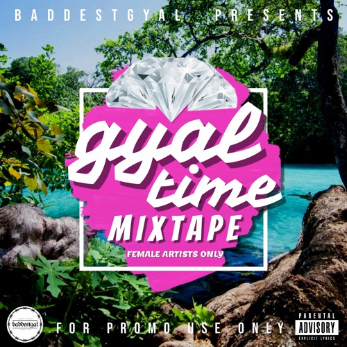 GYAL TIME MIXTAPE - FEMALE ARTISTS ONLY - MIXED BY BADDESTGYAL