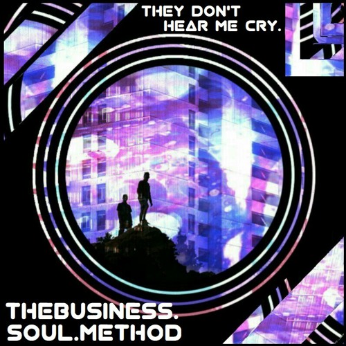 They Don't Hear Me Cry. - TheBusiness. & Soul.Method