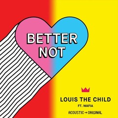 Better Not - Louis the Child (Acoustic to Original Remix)