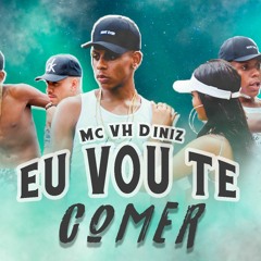MC VH Diniz - Eu Vou Te Comer - prod. BOMCHÁ