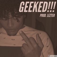 GEEKED!!! (Prod. LEZTER)