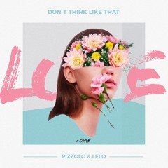 Pizzolo & LELO - Dont Think Like That